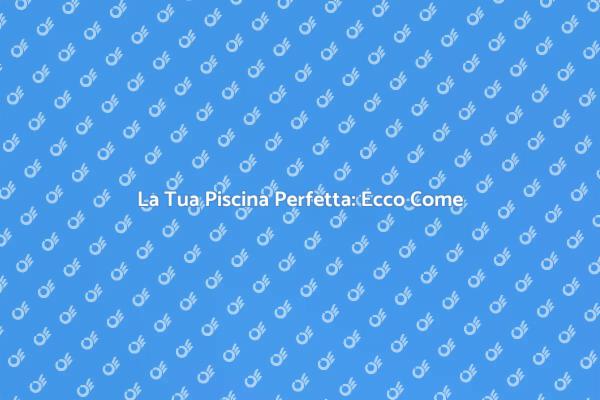 Pianifica la Tua Piscina da Sogno