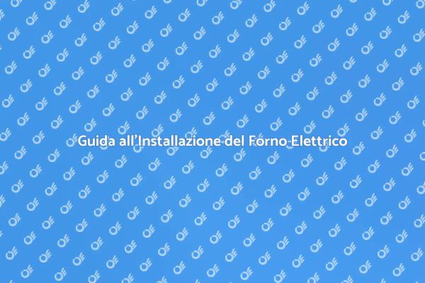 Installazione Facile del Forno Elettrico