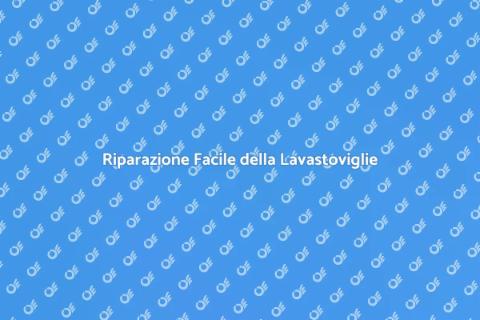 Riparare la Lavastoviglie: Guida Completa