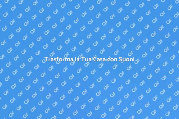 Rinnova il Suono della Tua Casa