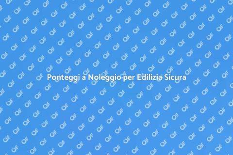 Noleggio Ponteggi per Lavori Edili