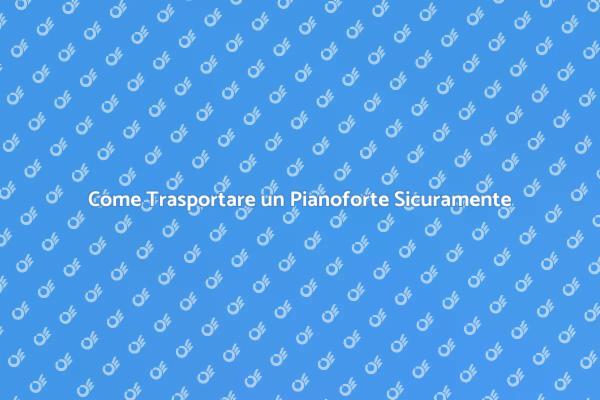 Assicurare il Trasporto di un Pianoforte