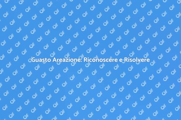 Riconoscere un Guasto nell'Areazione
