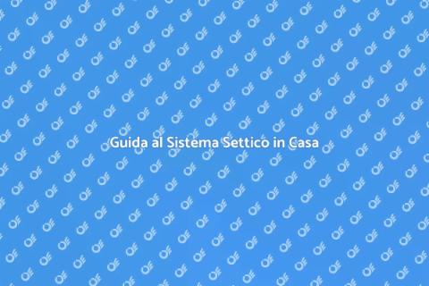 Sistema Settico Domestico: Guida Completa