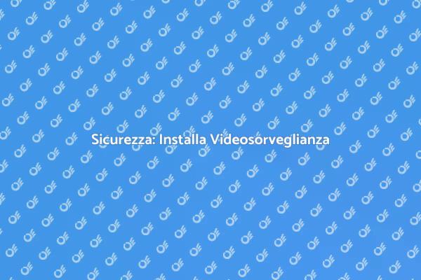 Videosorveglianza: Proteggi la Tua Casa