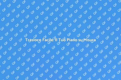 Piano Trasloco Mobili: Organizzazione Efficace