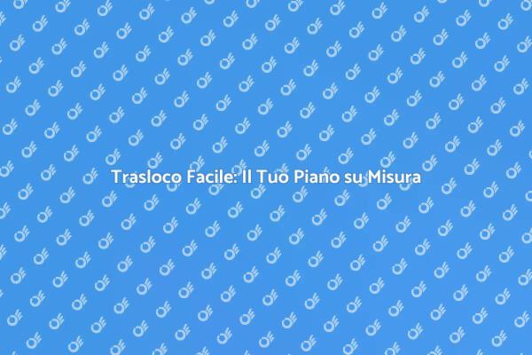 Organizza il Tuo Trasloco con Successo