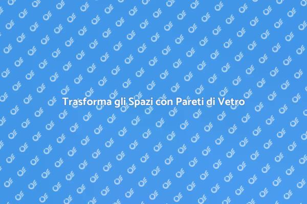 Pareti di Vetro: Stile e Funzionalità