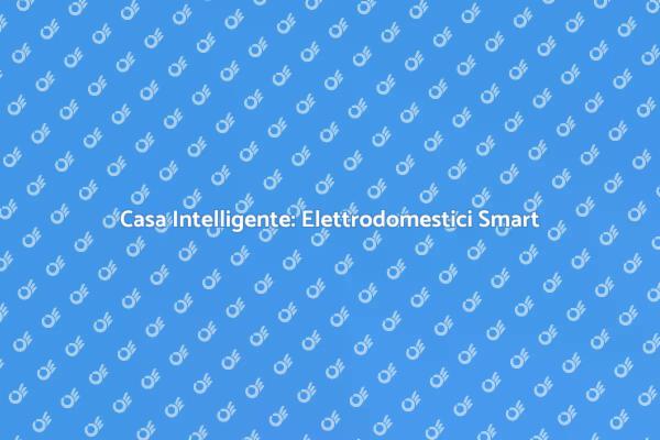 Elettrodomestici per una Casa Smart