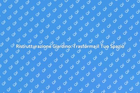 Ristrutturare Giardino: Idee e Stile