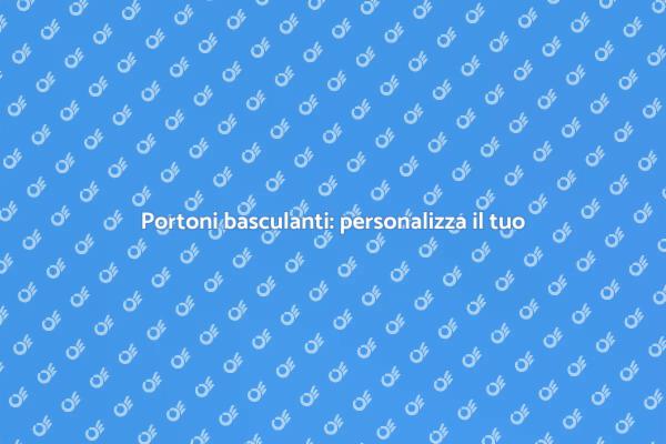Personalizza il tuo portone basculante