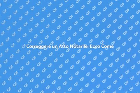 Rettifica Atto Notarile: Guida Essenziale