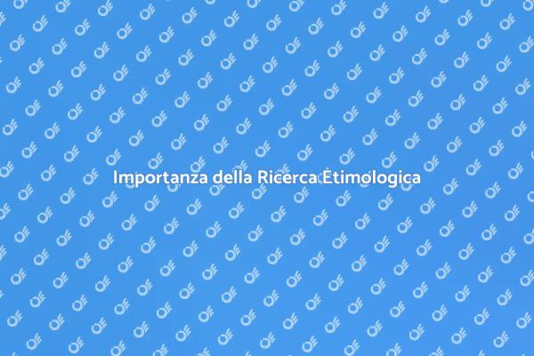 L'Importanza della Ricerca Etimologica