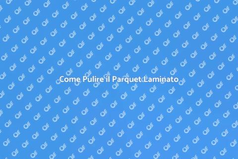 Pulizia Parquet Laminato: Guida Completa