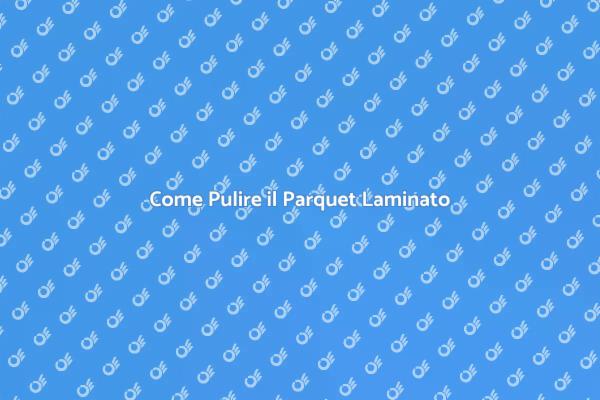 Guida alla Pulizia del Parquet Laminato