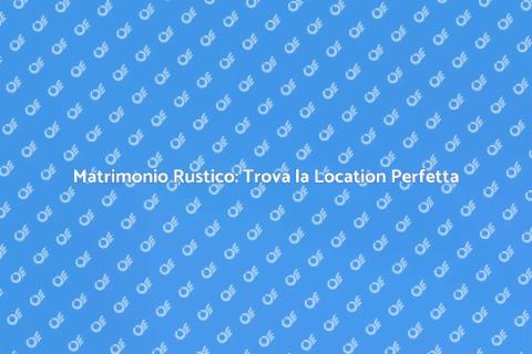 Location Matrimoni Rustici Ideale