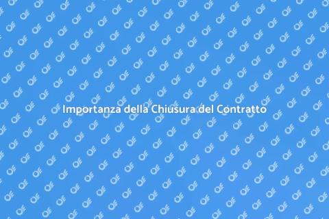 Chiusura del Contratto: Fase Cruciale