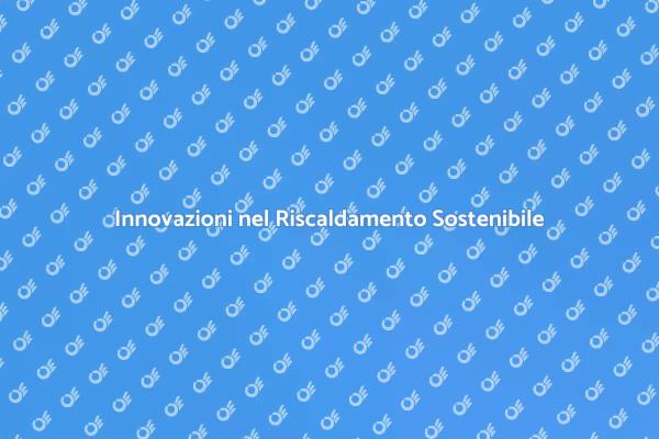 Il Futuro del Riscaldamento Sostenibile