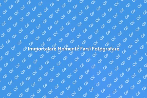 Cattura i Tuoi Momenti Preziosi