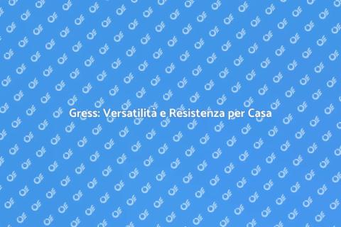 Gress: La Scelta Perfetta per Casa