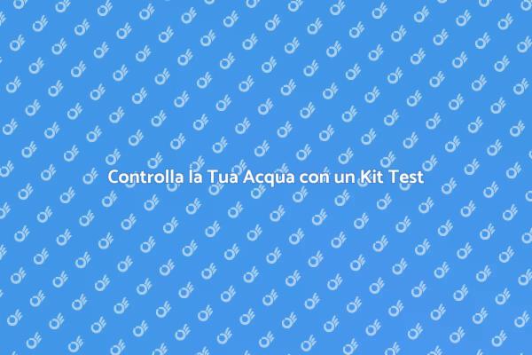 Kit Test per Acqua Sicura e Sana