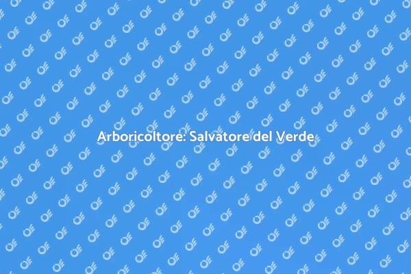 Arboricoltore: Custode del Nostro Verde