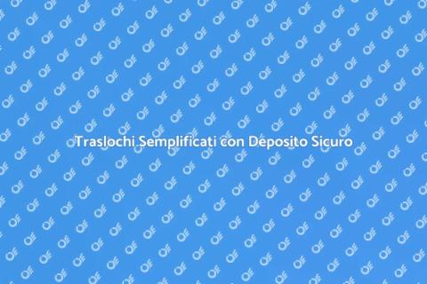 Deposito Sicuro per Traslochi Facili