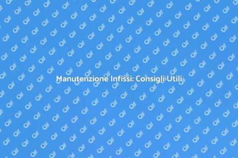 Manutenzione Infissi: Guida Pratica