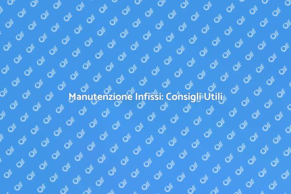 Infissi: Manutenzione Essenziale per la Casa