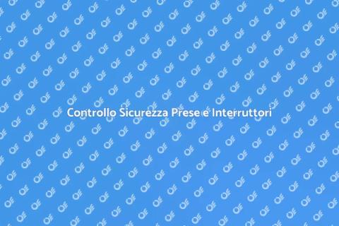 Verifica Prese e Interruttori Sicuri