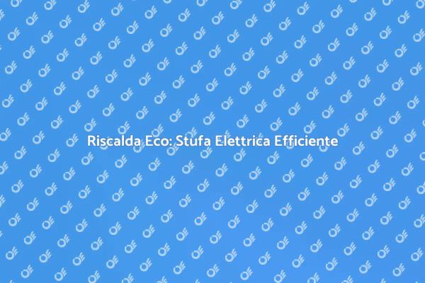Stufa Elettrica: Comfort a Basso Consumo