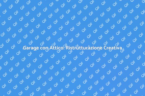Garage e Attico: Spazi Innovativi
