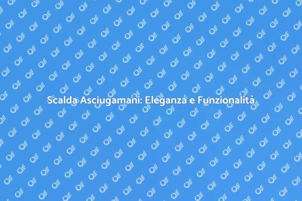 Scalda Asciugamani: Comfort e Stile