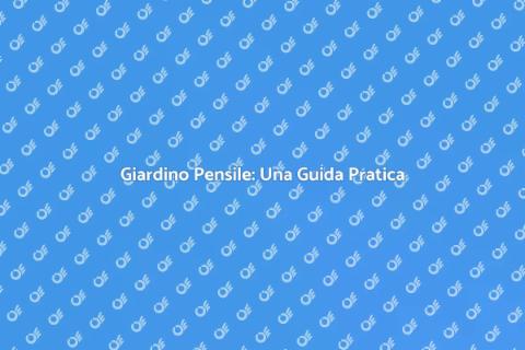 Curare un Giardino Pensile