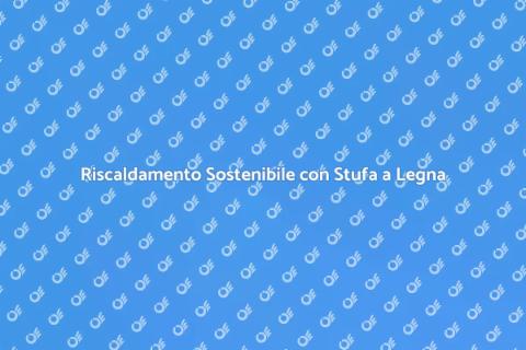 Stufa a Legna: Consumo Ridotto e Sostenibilità