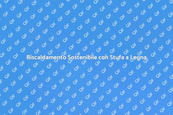 Stufa a Legna: Calore e Risparmio Energetico