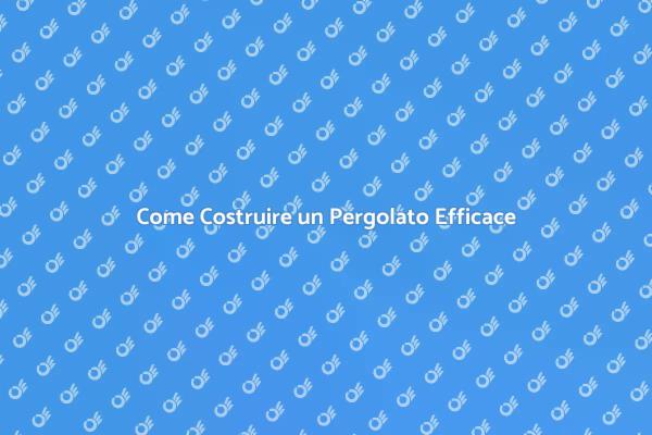 Costruisci il Tuo Pergolato Ideale