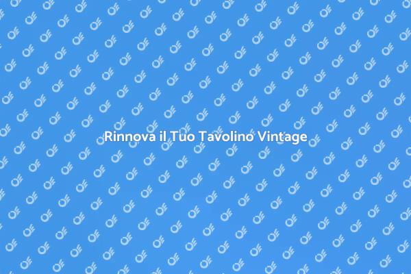 Rinnovare Tavolini Vintage con Stile