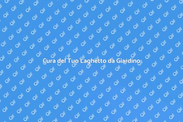 Manutenzione Laghetto: Guida Pratica