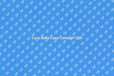 Mantenere la Casa: Guida Pratica