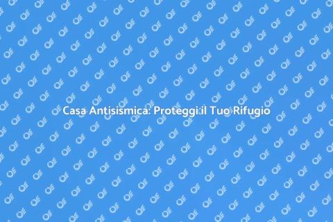 Rendere Casa Antisismica: Come Fare