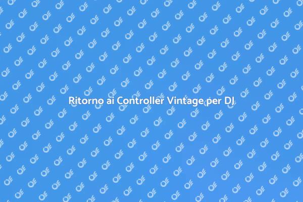 La Magia dei Controller Vintage per DJ