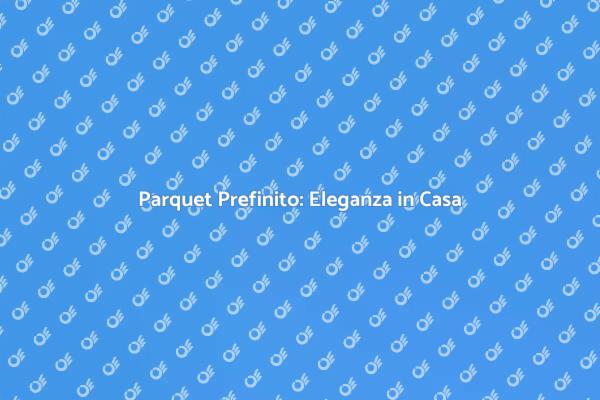 Parquet Prefinito: Stile e Comfort