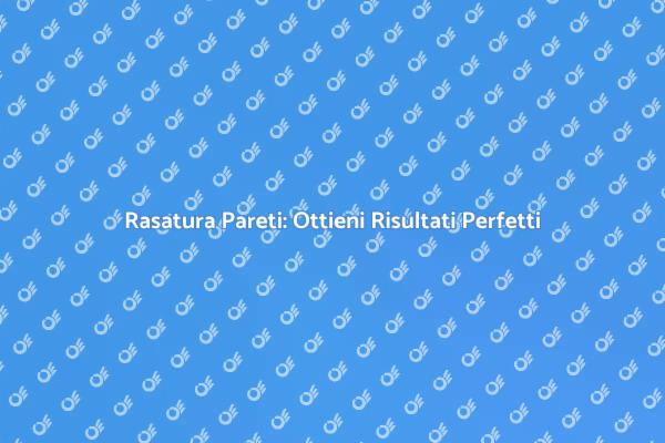 Trasforma le Tue Pareti con la Rasatura