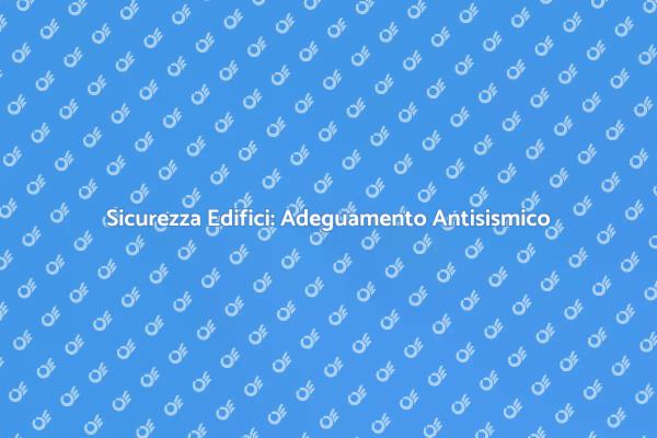 Sicurezza Sismica: Adeguare le Case