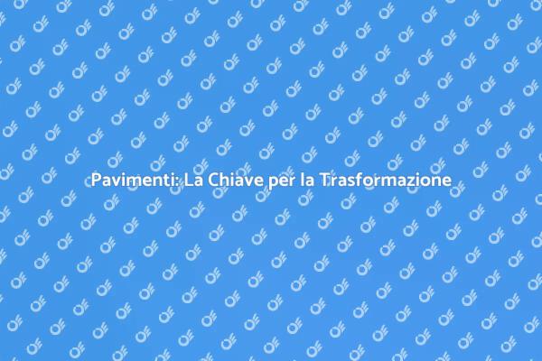 Trasforma la Tua Casa con Nuovi Pavimenti