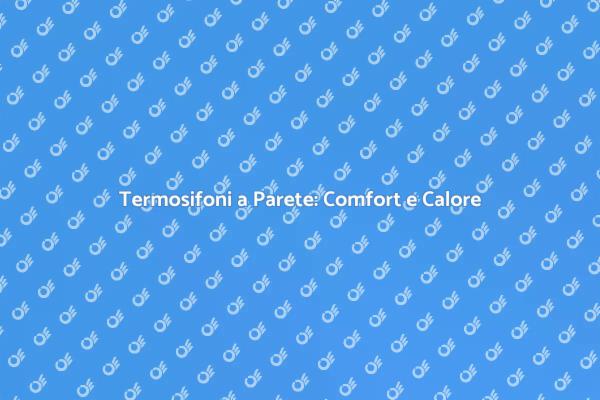 Termosifoni a Parete per il Tuo Comfort
