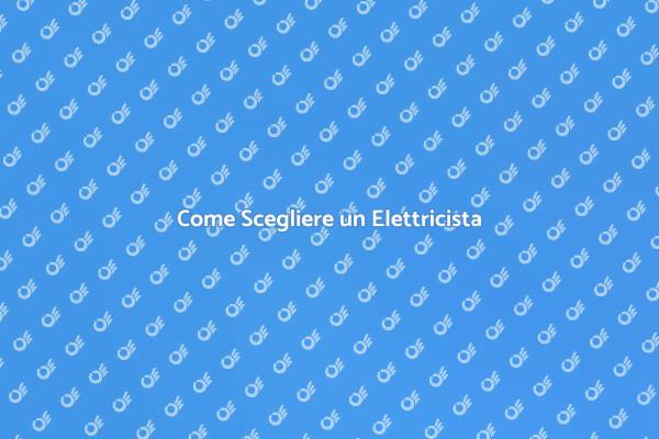 Elettricista: Come Sceglierlo Bene