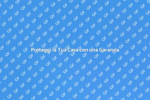 Garanzia per la Casa: Sicurezza Assicurata