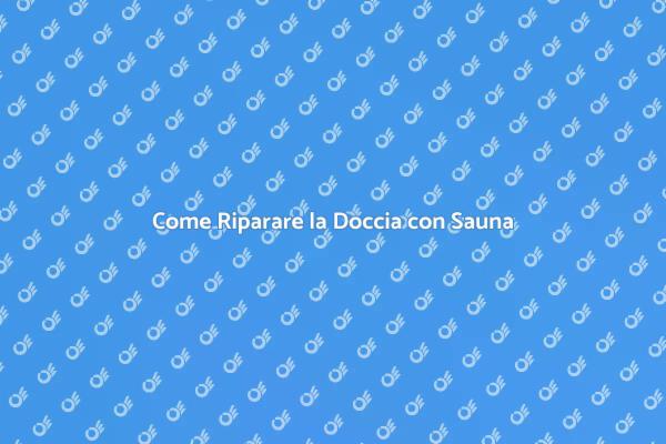 Riparazione Doccia e Sauna: Guida